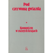 Pod czerwoną gwiazdą : komunizm w różnych krajach